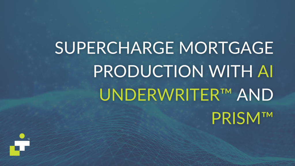 Supercharge Mortgage Production with AI Underwriter™ and Prism™